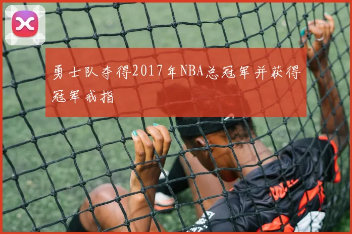 勇士队夺得2017年NBA总冠军并获得冠军戒指