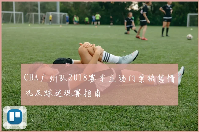 CBA广州队2018赛季主场门票销售情况及球迷观赛指南