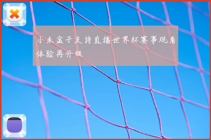 小米盒子支持直播世界杯赛事观看体验再升级