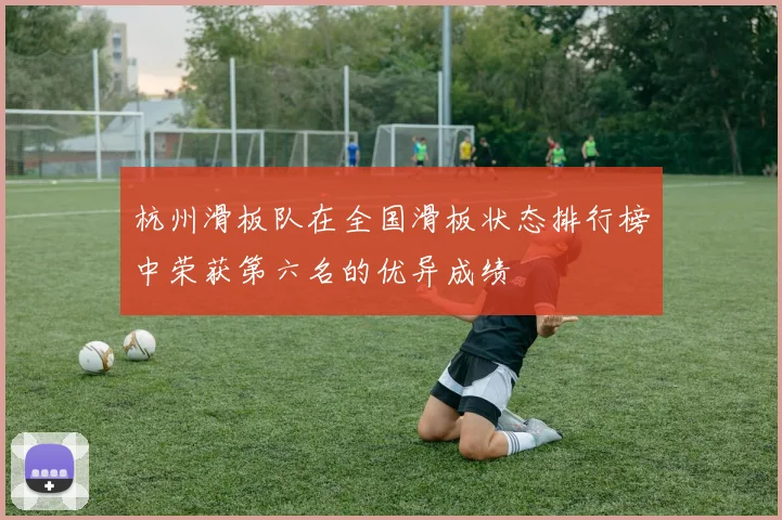杭州滑板队在全国滑板状态排行榜中荣获第六名的优异成绩