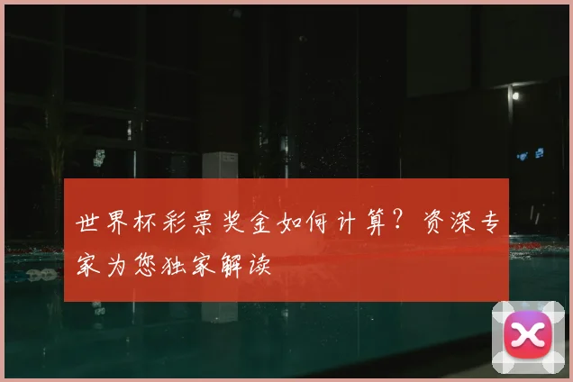 世界杯彩票奖金如何计算？资深专家为您独家解读