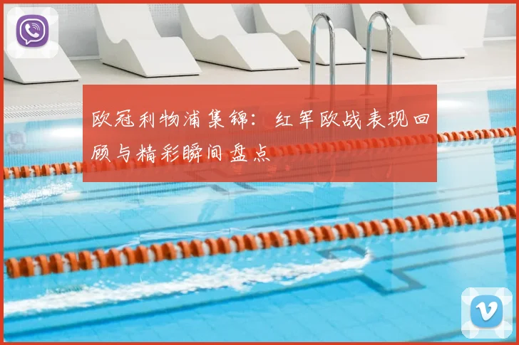 欧冠利物浦集锦：红军欧战表现回顾与精彩瞬间盘点