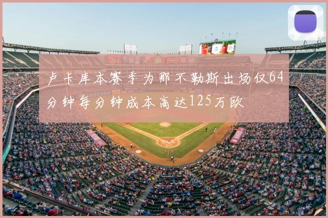 卢卡库本赛季为那不勒斯出场仅64分钟每分钟成本高达125万欧