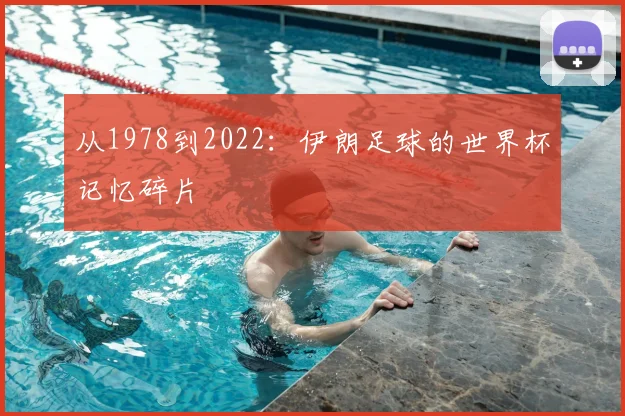 从1978到2022:伊朗足球的世界杯记忆碎片