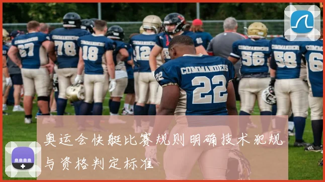 奥运会快艇比赛规则明确技术犯规与资格判定标准