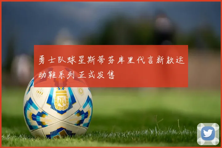 勇士队球星斯蒂芬库里代言新款运动鞋系列正式发售